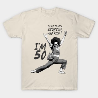 Sally O’malley I’m 50 I Like to Kick, Stretch, and Kick! T-Shirt